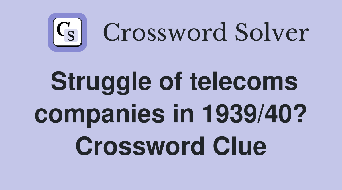 Struggle of telecoms companies in 1939/40? Crossword Clue