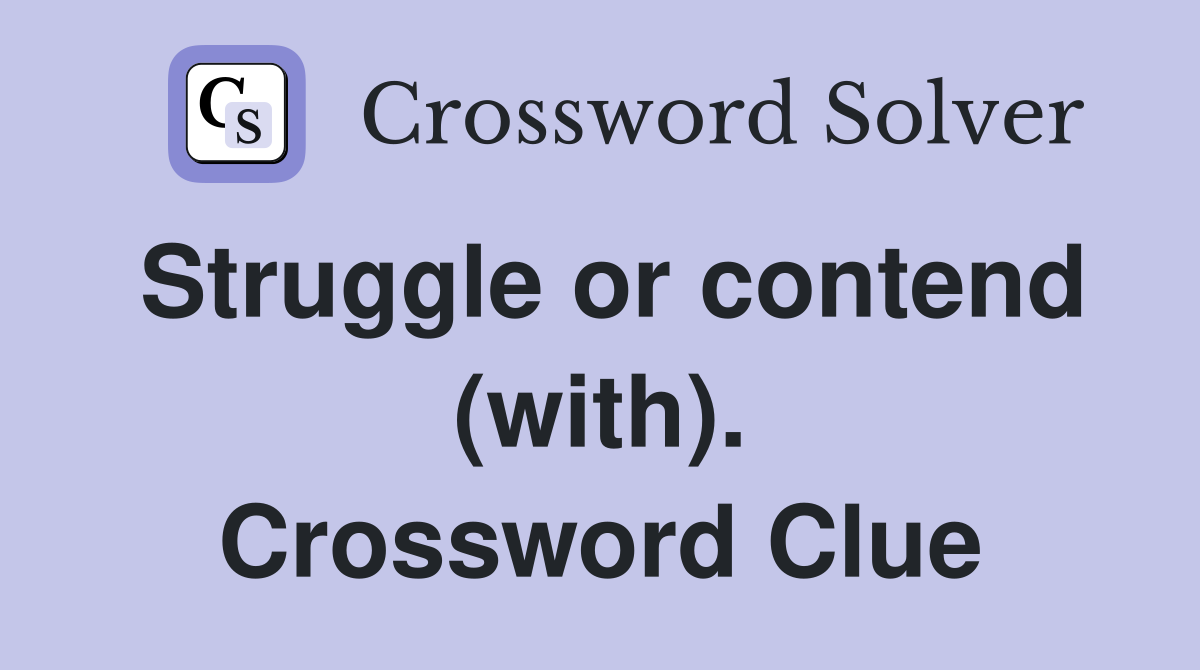 Struggle or contend (with). Crossword Clue