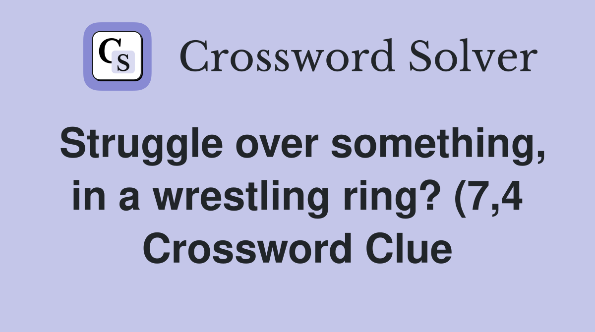Struggle over something in a wrestling ring? (7 4) Crossword Clue Struggle over something in a wrestling ring? (7 4) Crossword Clue