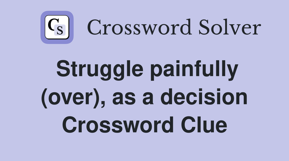 Struggle painfully (over), as a decision Crossword Clue