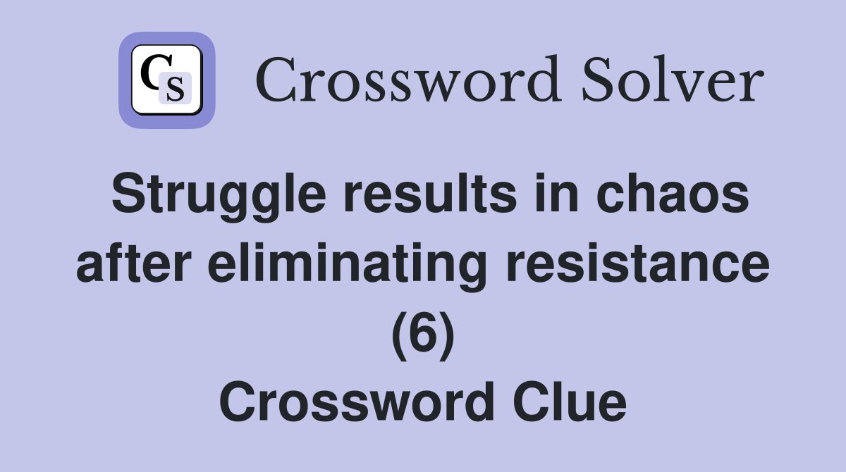 Struggle results in chaos after eliminating resistance (6) Crossword Clue
