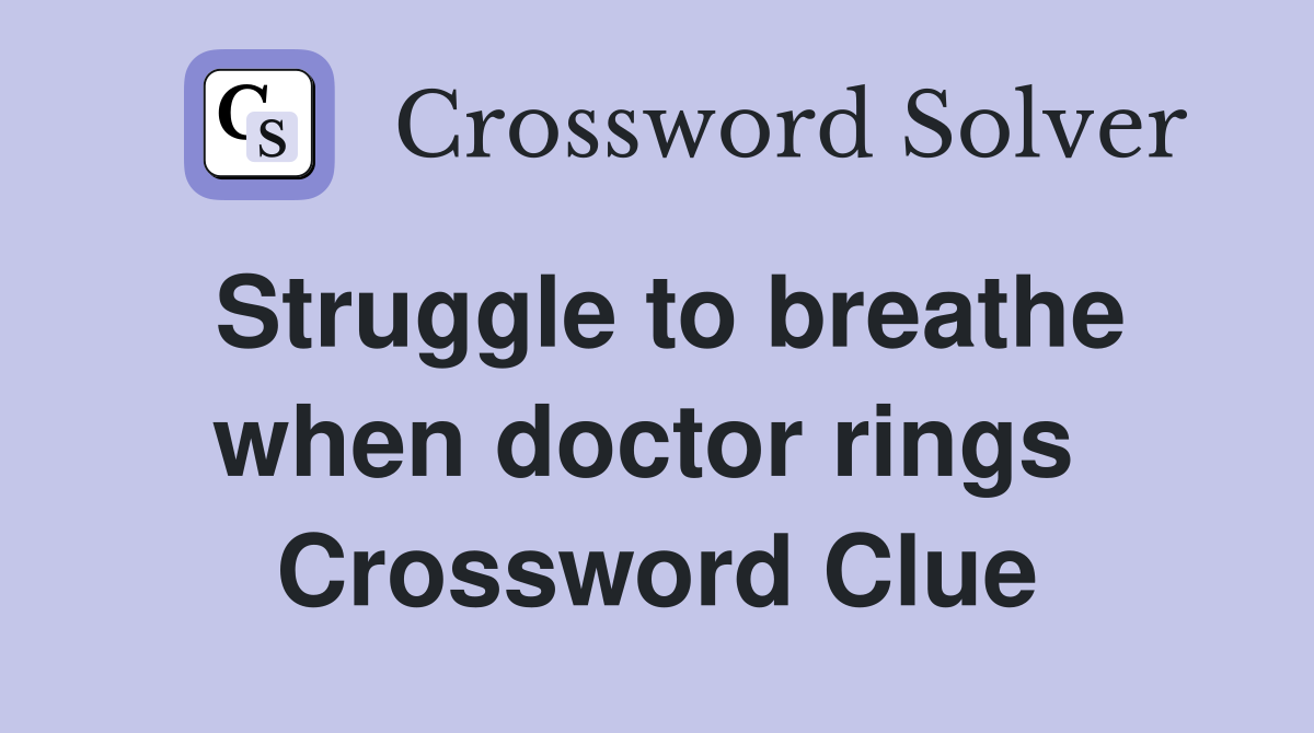 Struggle to breathe when doctor rings  Crossword Clue
