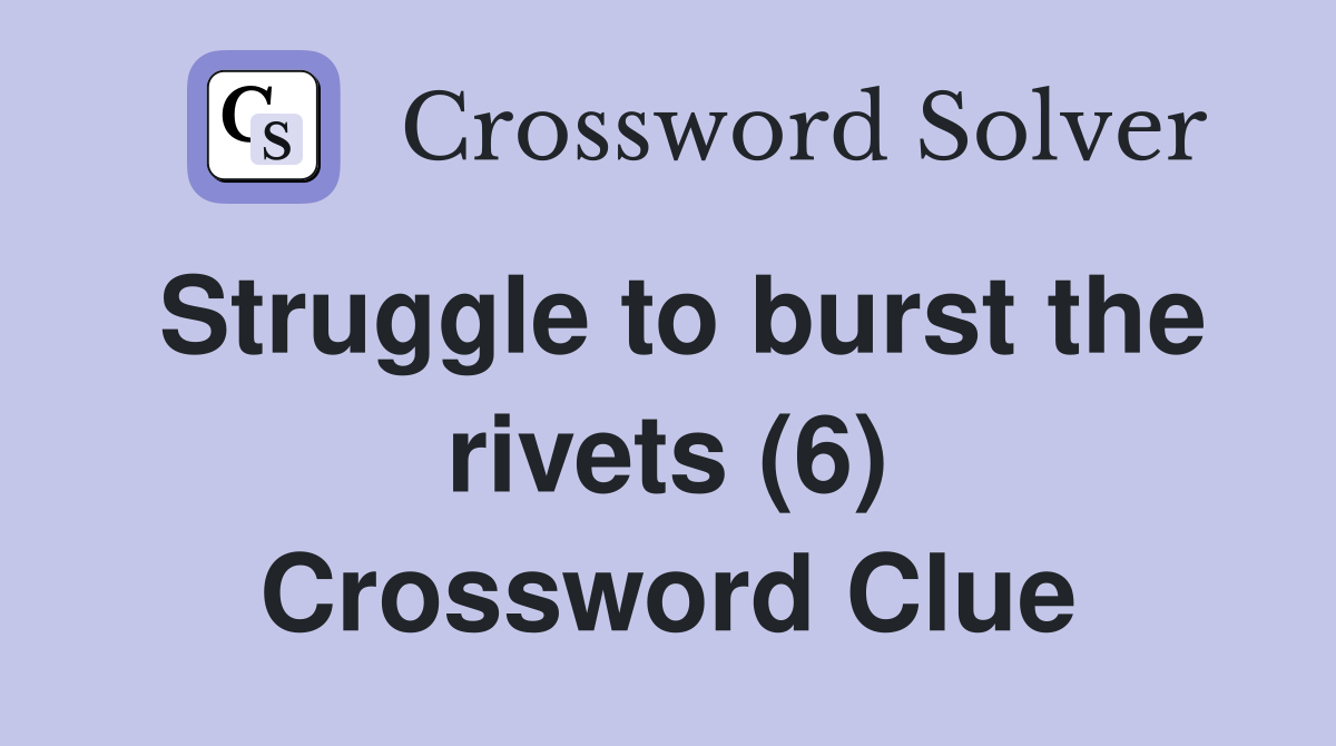 Struggle to burst the rivets (6) Crossword Clue