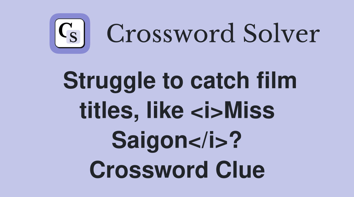 Struggle to catch film titles, like <i>Miss Saigon</i>? Crossword Clue