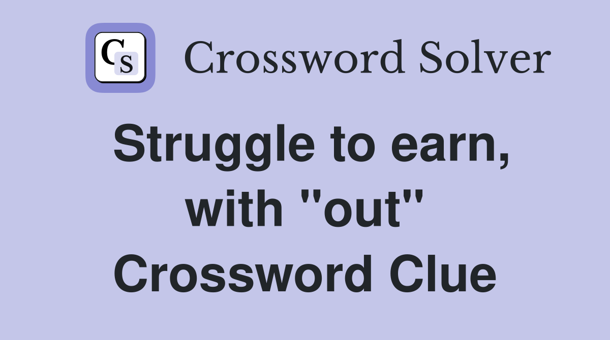 Struggle to earn, with "out" Crossword Clue