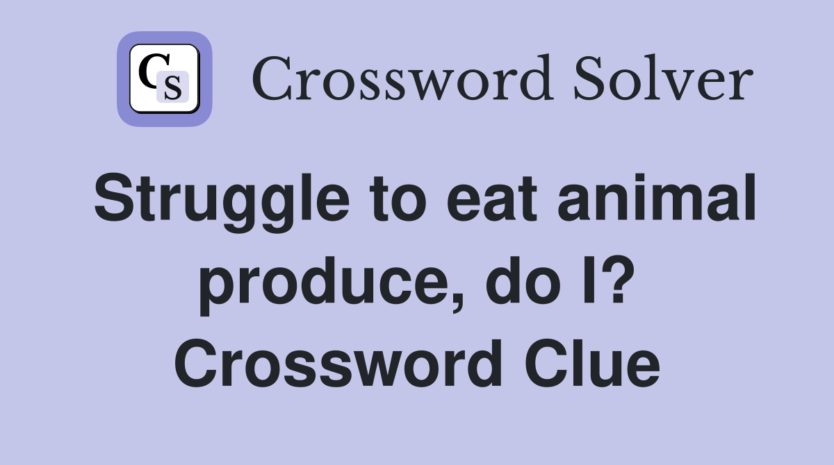Struggle to eat animal produce, do I? Crossword Clue