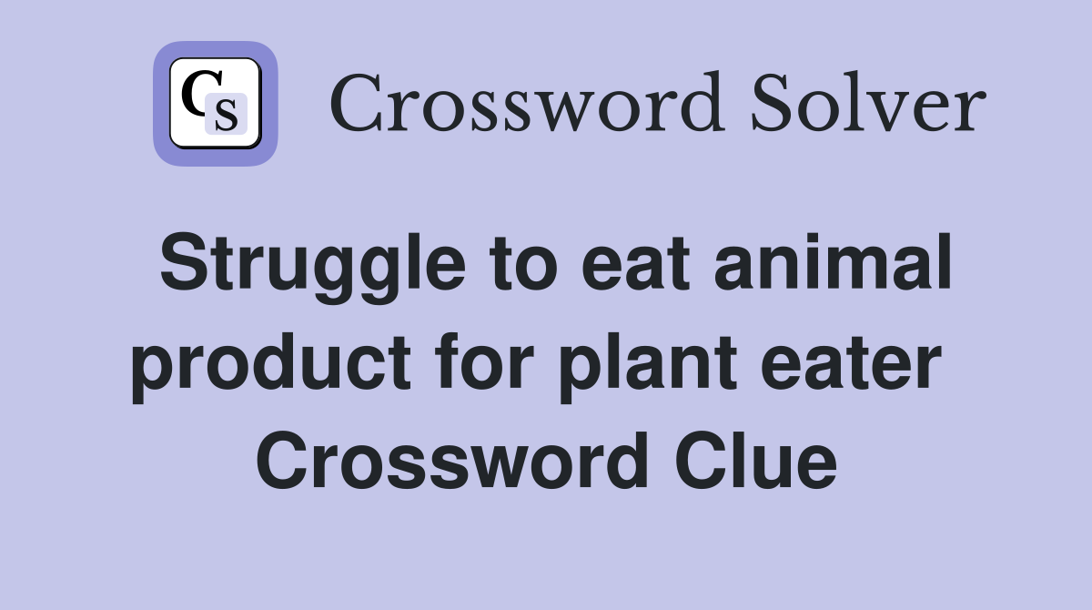 Struggle to eat animal product for plant eater  Crossword Clue