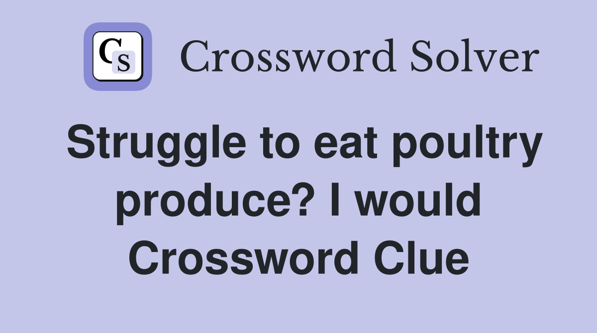 Struggle to eat poultry produce? I would Crossword Clue
