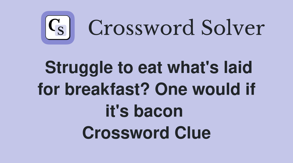 Struggle to eat what's laid for breakfast? One would if it's bacon  Crossword Clue