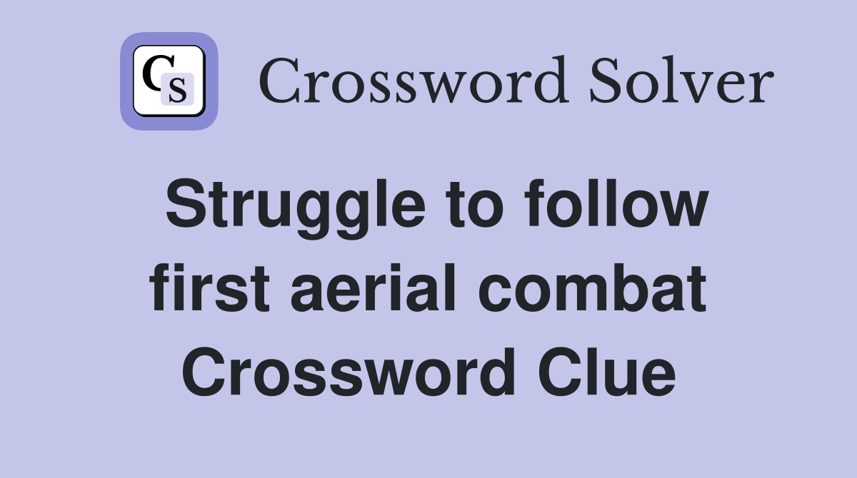 Struggle to follow first aerial combat Crossword Clue