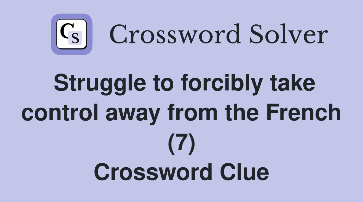 Struggle to forcibly take control away from the French (7) Crossword Clue