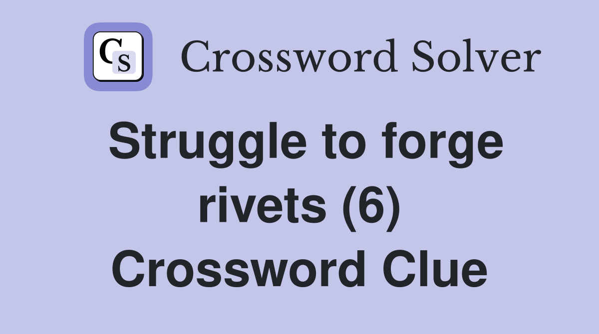 Struggle to forge rivets (6) Crossword Clue
