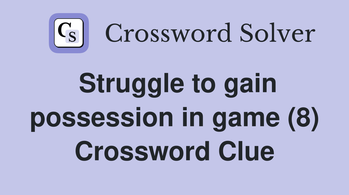 Struggle to gain possession in game (8) Crossword Clue