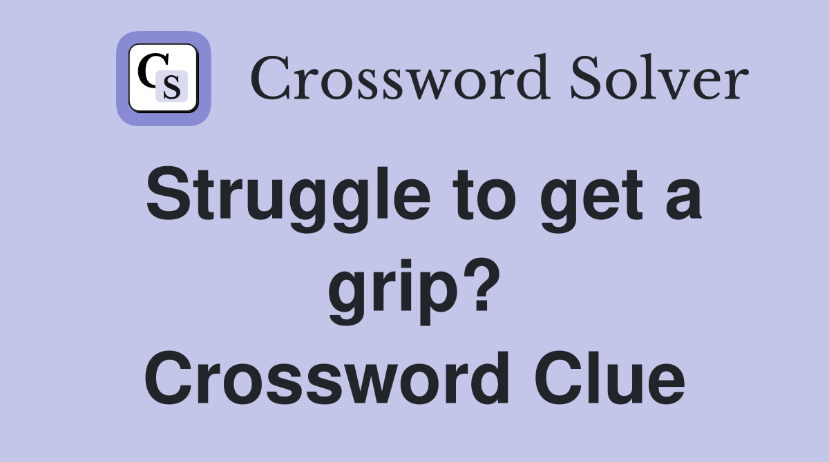 Struggle to get a grip? Crossword Clue