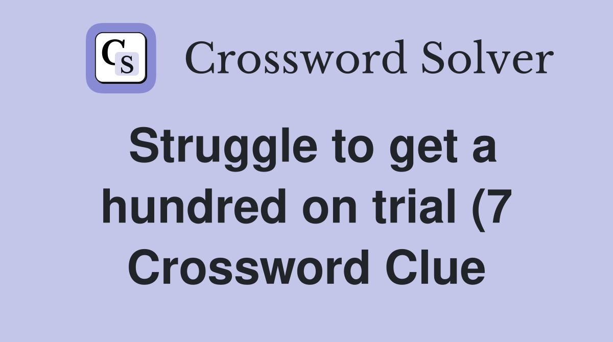 Struggle to get a hundred on trial (7) Crossword Clue Answers Struggle to get a hundred on trial (7) Crossword Clue Answers
