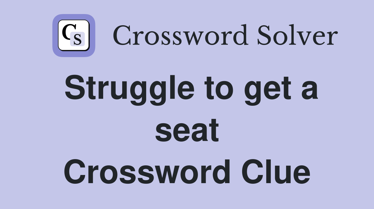 Struggle to get a seat Crossword Clue