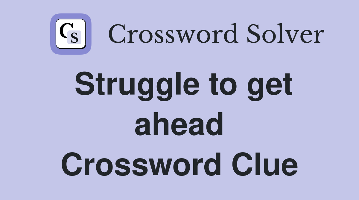 Struggle to get ahead Crossword Clue