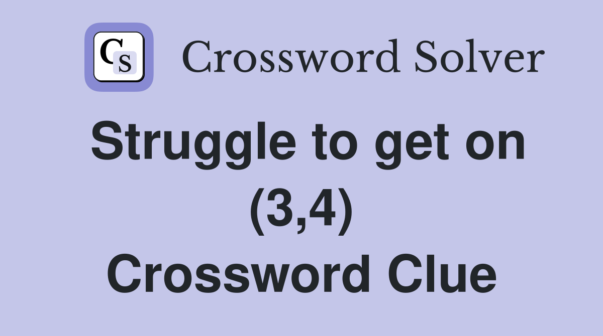 Struggle to get on (3,4) Crossword Clue
