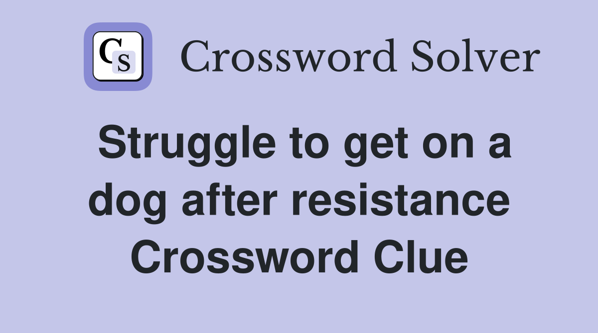 Struggle to get on a dog after resistance Crossword Clue