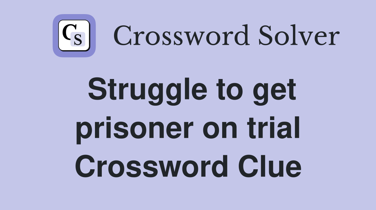 Struggle to get prisoner on trial Crossword Clue