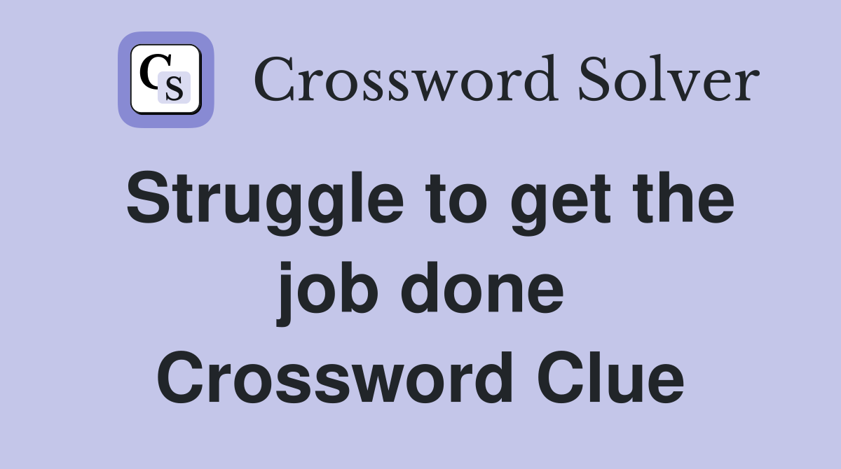 Struggle to get the job done Crossword Clue