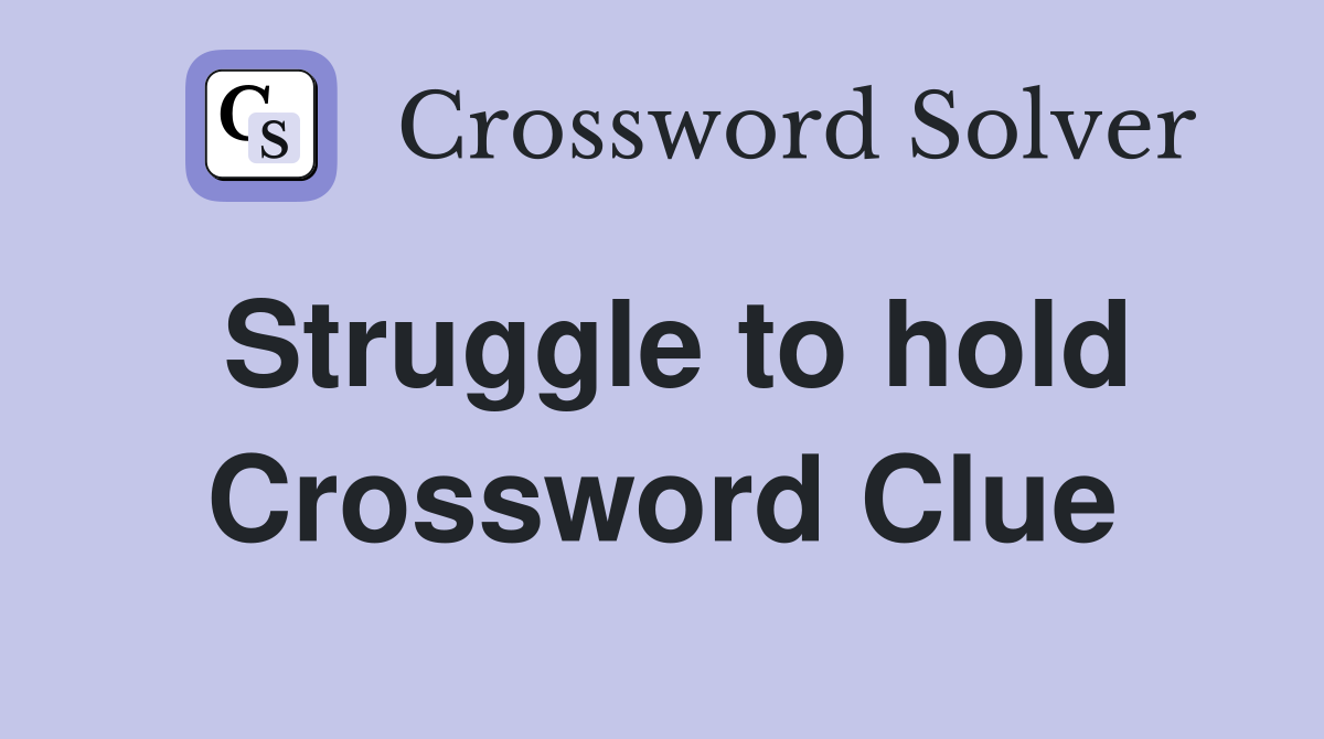 Struggle to hold Crossword Clue