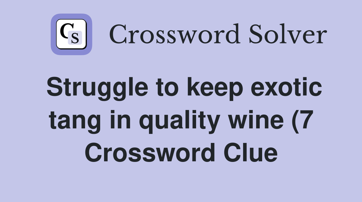 Struggle to keep exotic tang in quality wine (7) Crossword Clue Struggle to keep exotic tang in quality wine (7) Crossword Clue