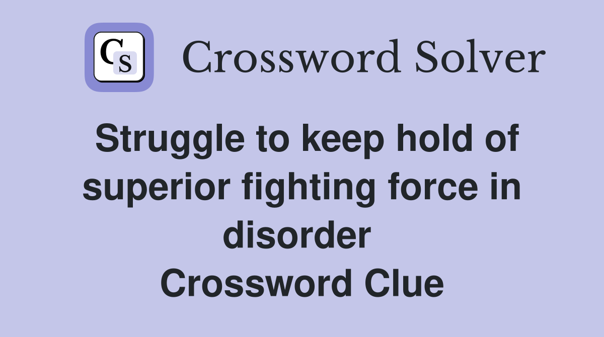 Struggle to keep hold of superior fighting force in disorder  Crossword Clue
