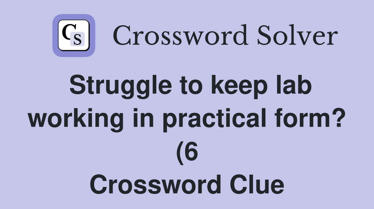 Struggle to keep lab working in practical form? (6) Crossword Clue Struggle to keep lab working in practical form? (6) Crossword Clue