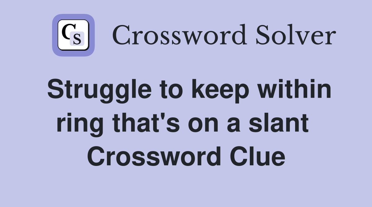 Struggle to keep within ring that's on a slant  Crossword Clue