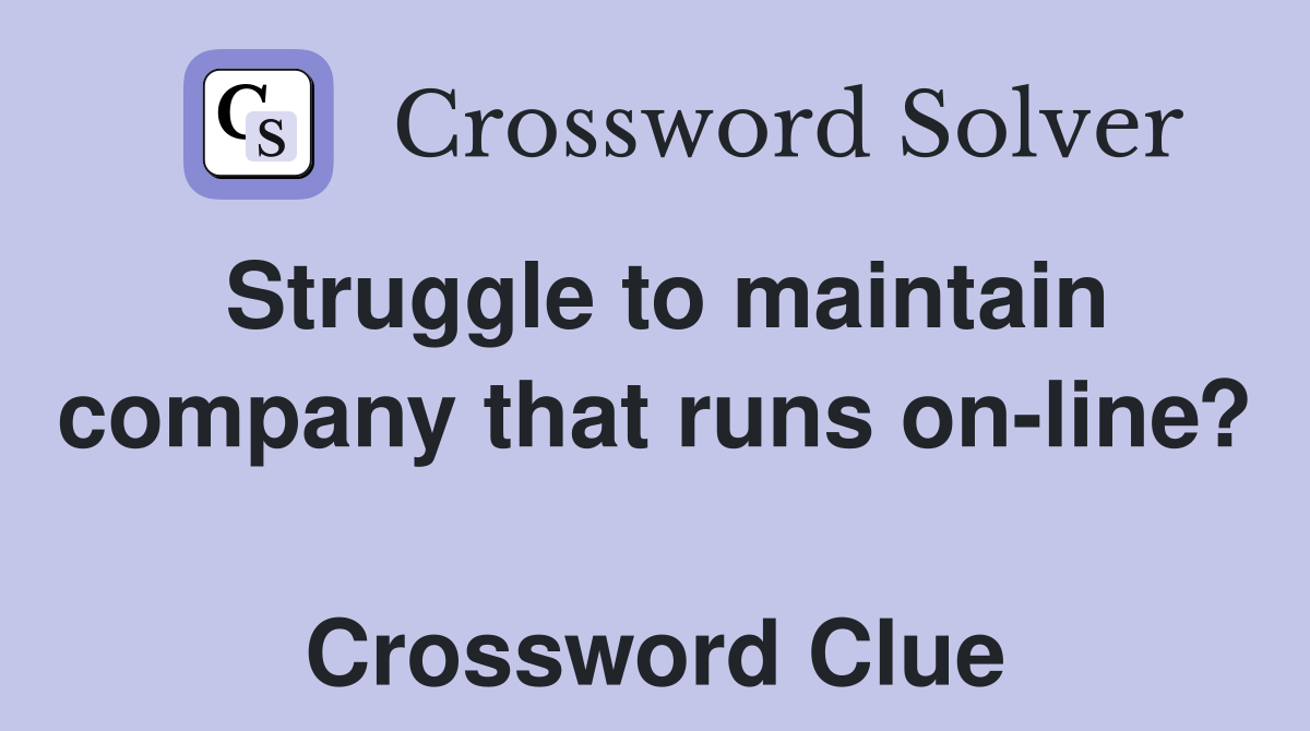 Struggle to maintain company that runs on-line?  Crossword Clue