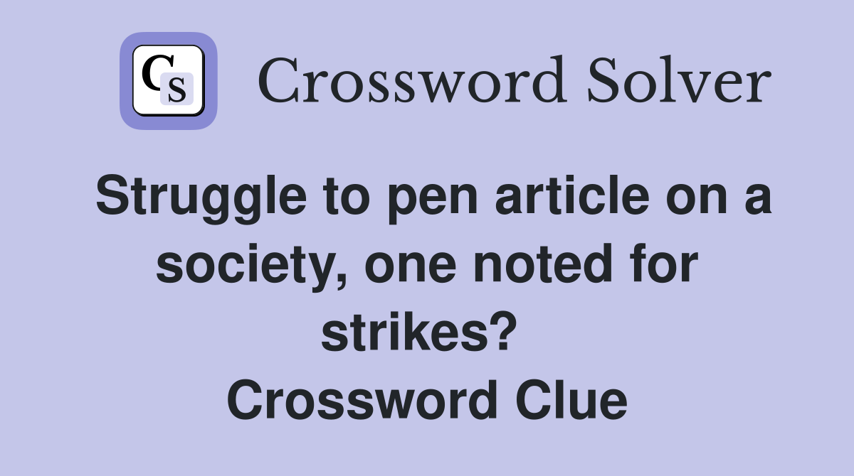 Struggle to pen article on a society, one noted for strikes?  Crossword Clue