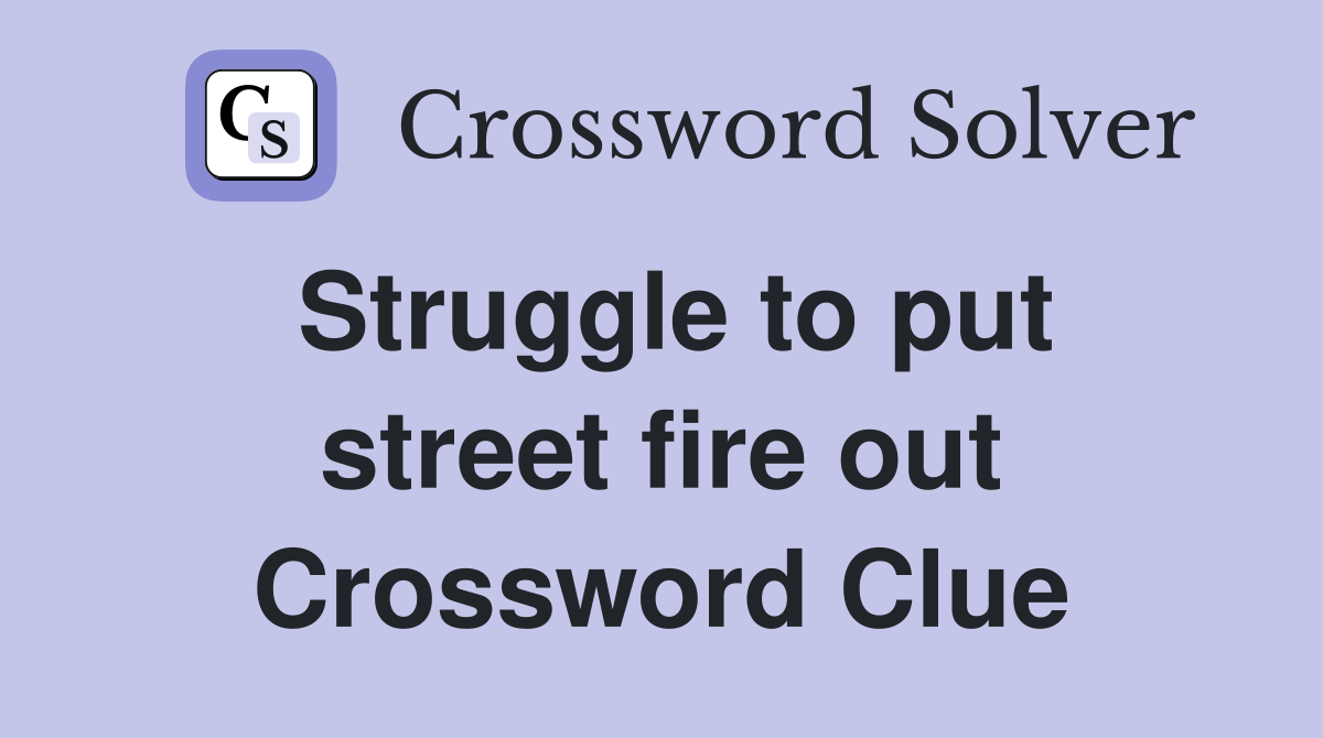 Struggle to put street fire out Crossword Clue