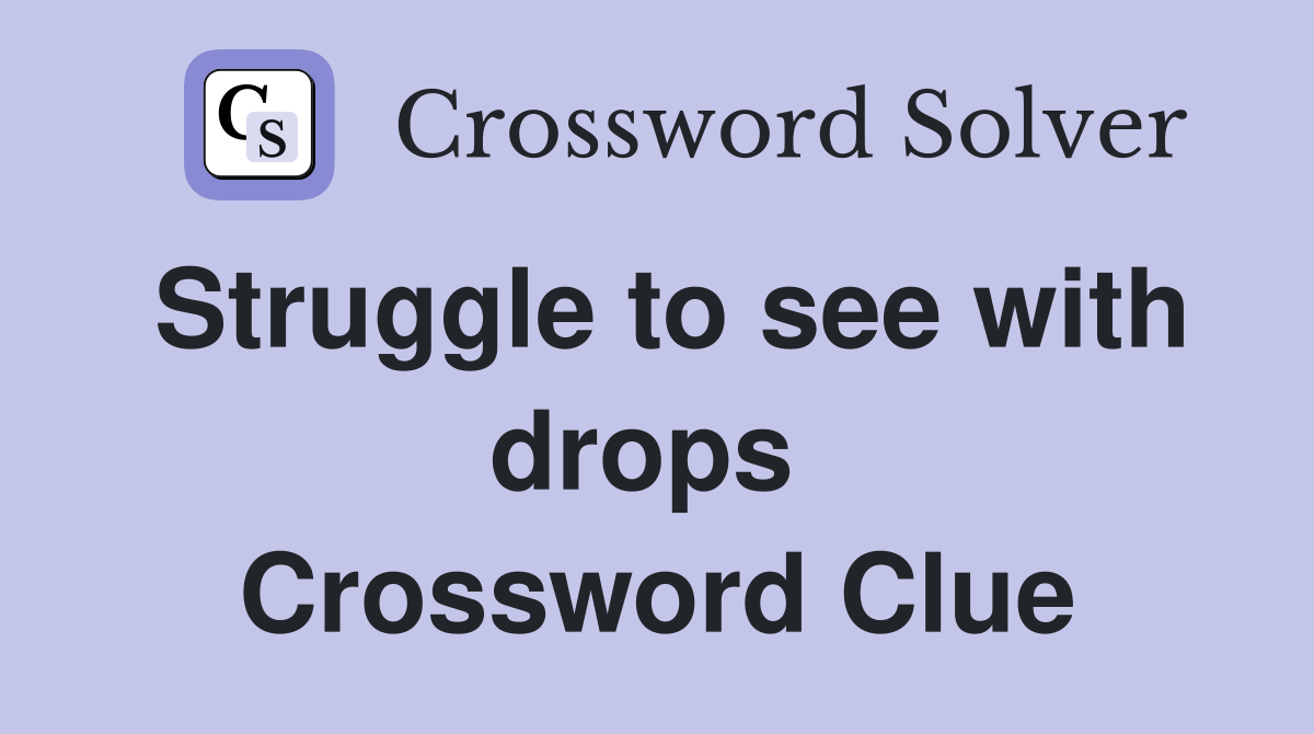 Struggle to see with drops  Crossword Clue