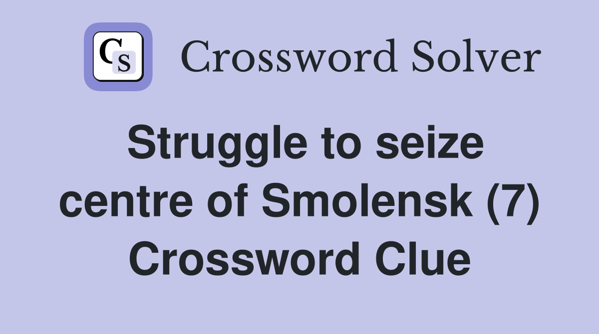 Struggle to seize centre of Smolensk (7) Crossword Clue