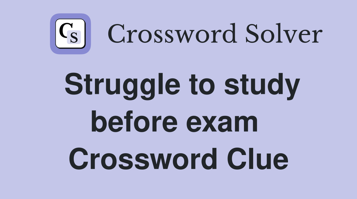 Struggle to study before exam  Crossword Clue