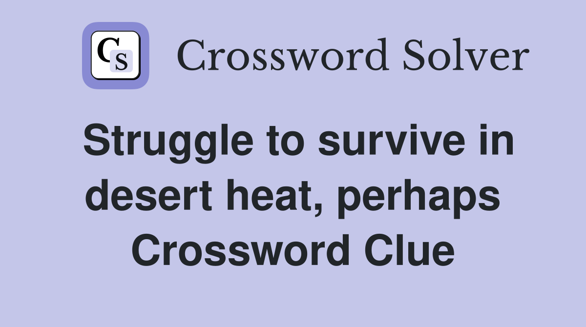 Struggle to survive in desert heat, perhaps Crossword Clue