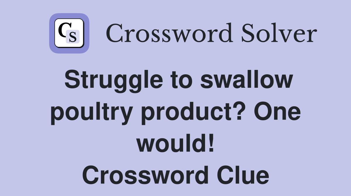 Struggle to swallow poultry product? One would! Crossword Clue
