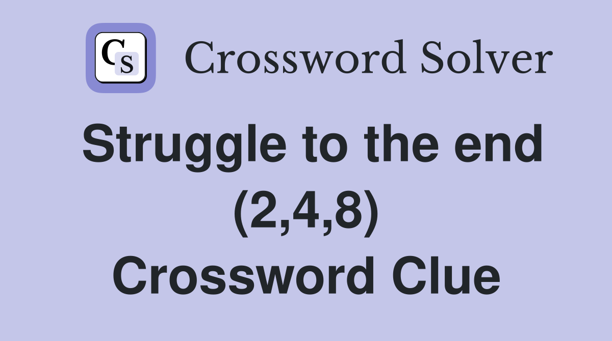 Struggle to the end (2,4,8) Crossword Clue