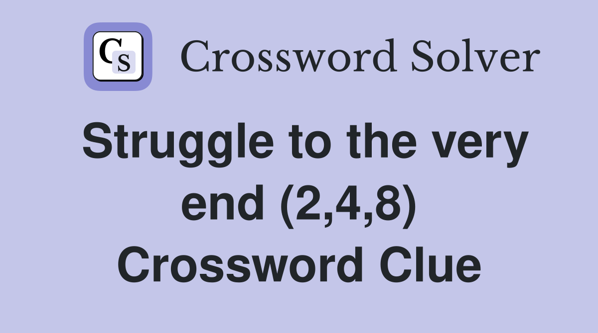 Struggle to the very end (2,4,8) Crossword Clue
