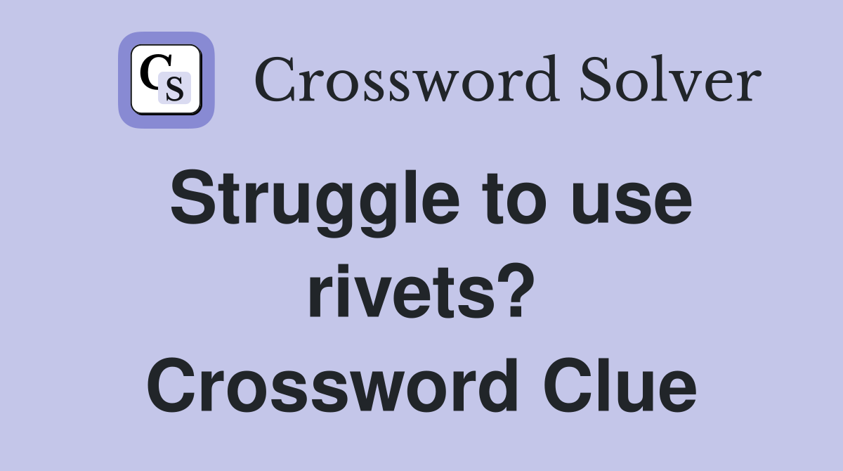 Struggle to use rivets? Crossword Clue