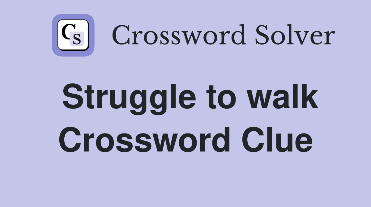 Struggle to walk Crossword Clue