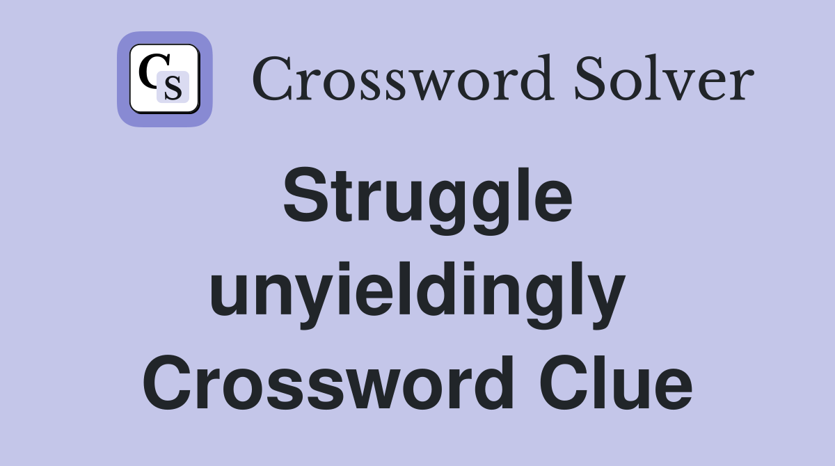 Struggle unyieldingly Crossword Clue