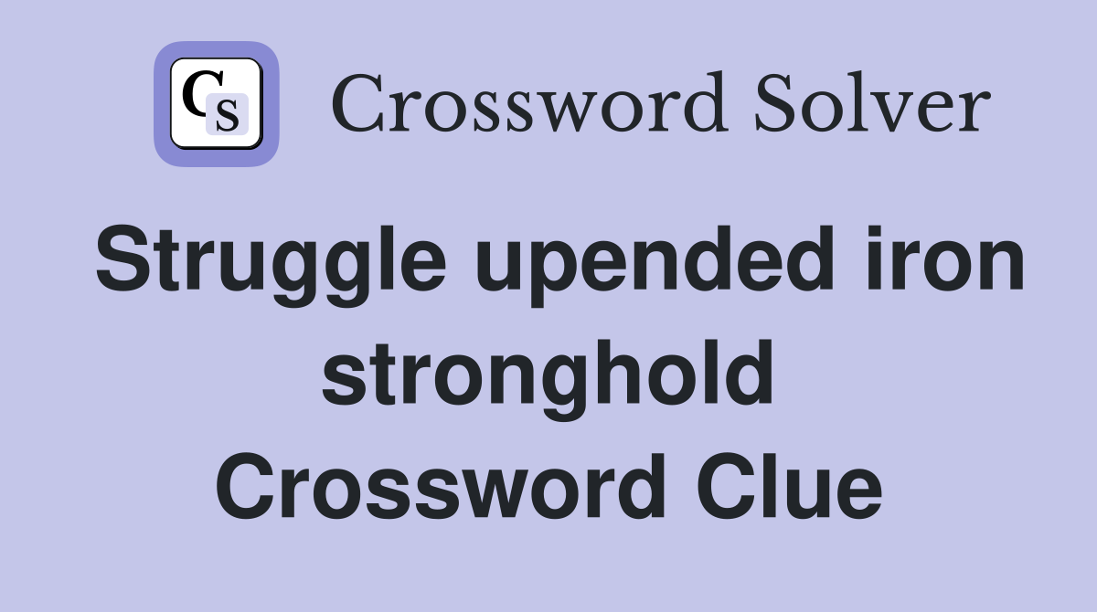 Struggle upended iron stronghold Crossword Clue
