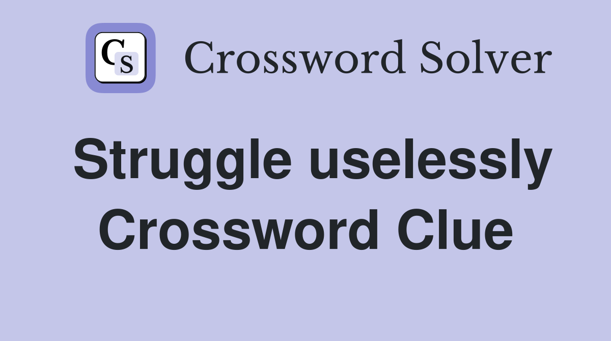 Struggle uselessly Crossword Clue