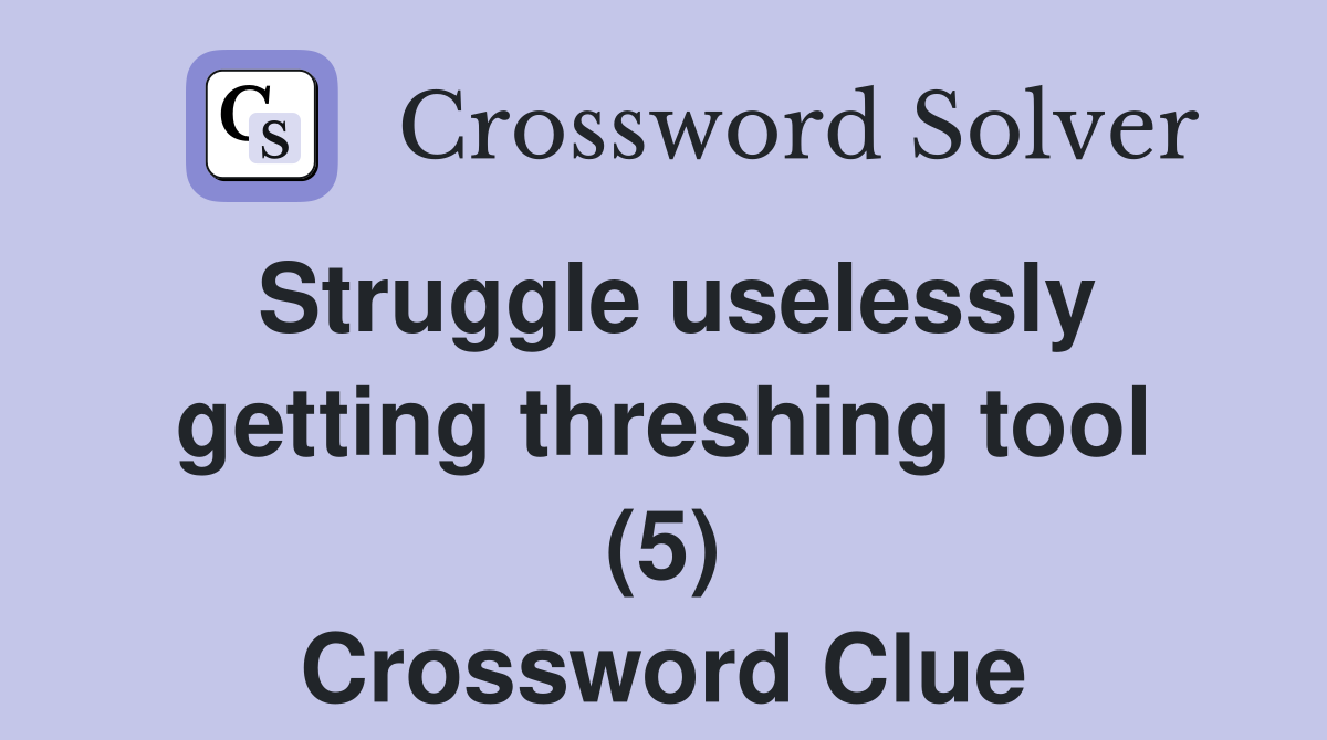 Struggle uselessly getting threshing tool (5) Crossword Clue