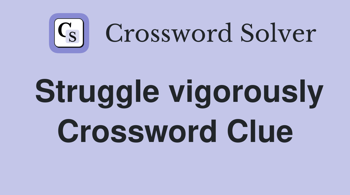 Struggle vigorously Crossword Clue