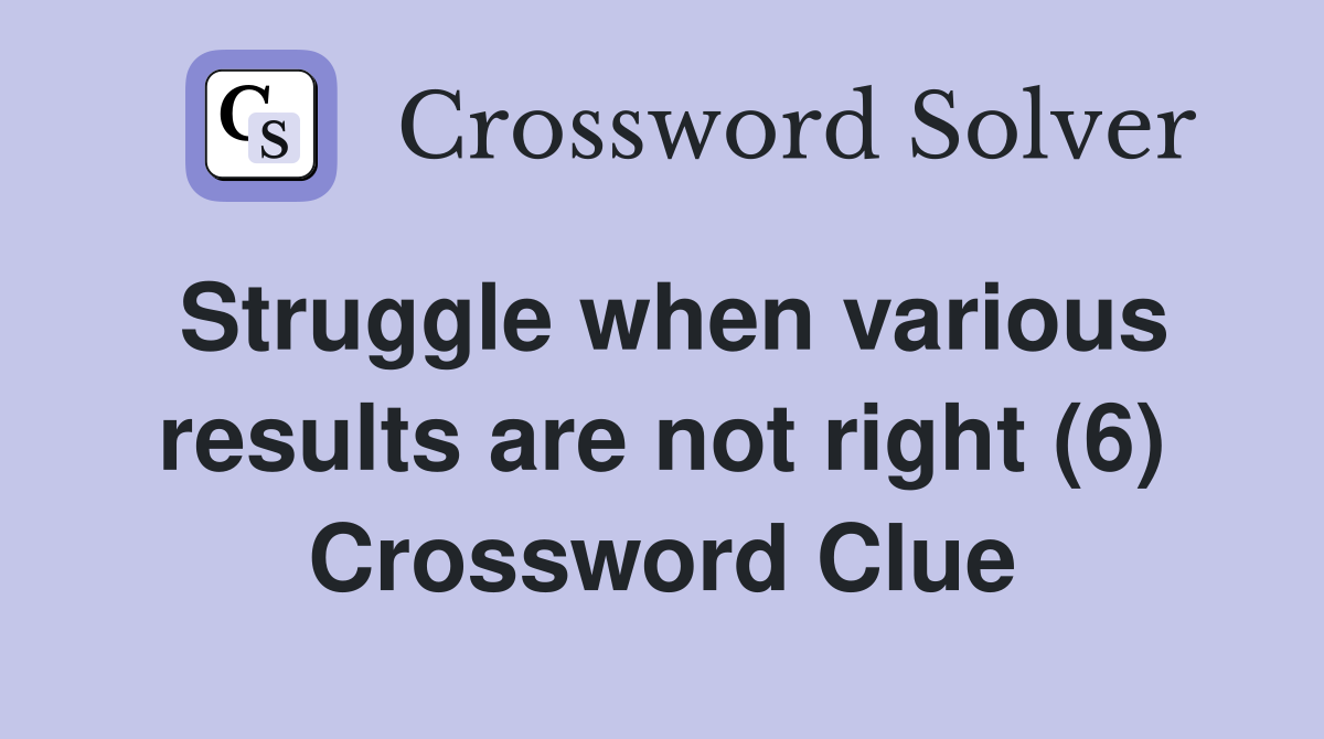 Struggle when various results are not right (6) Crossword Clue