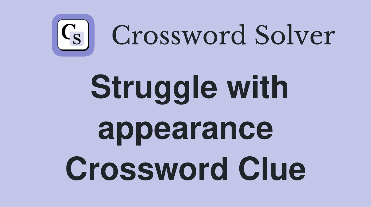Struggle with appearance Crossword Clue