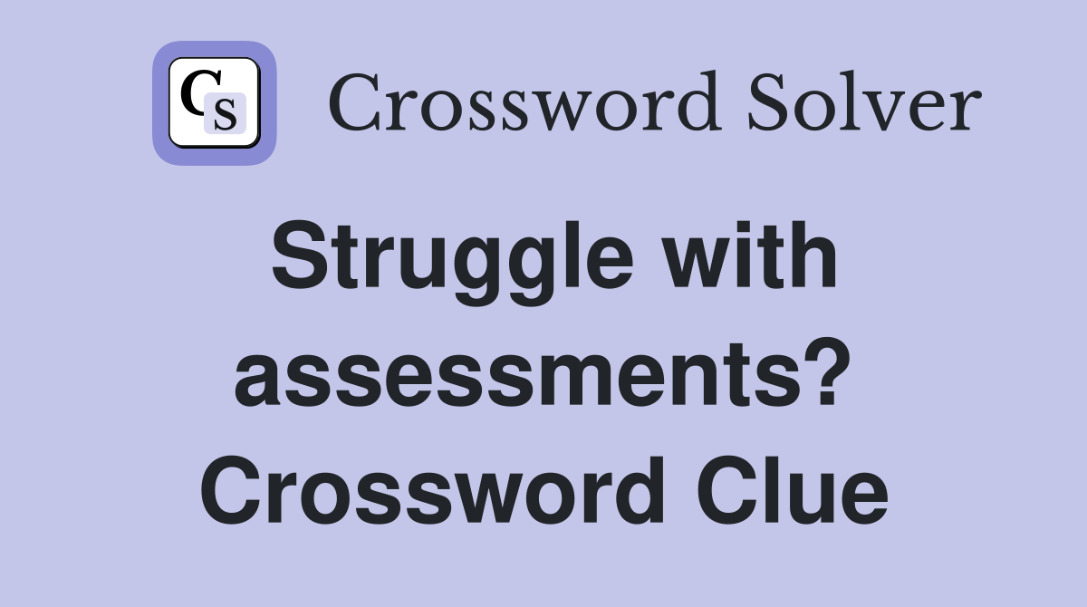 Struggle with assessments? Crossword Clue
